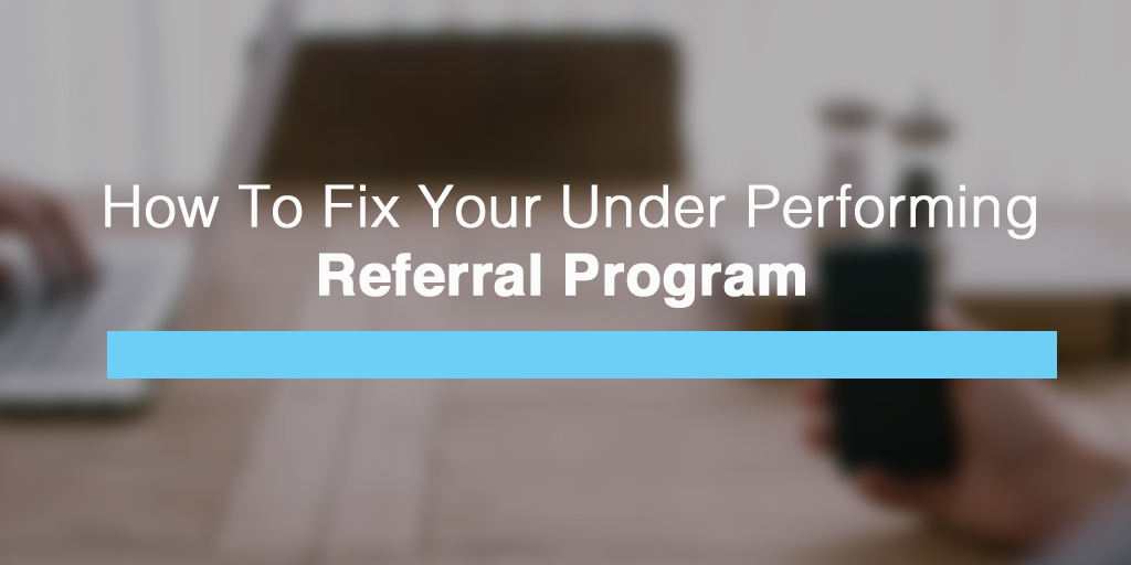 How to fix your under performing referral program