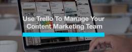 HOW TO USE TRELLO TO MANAGE YOUR CONTENT MARKETING TEAM