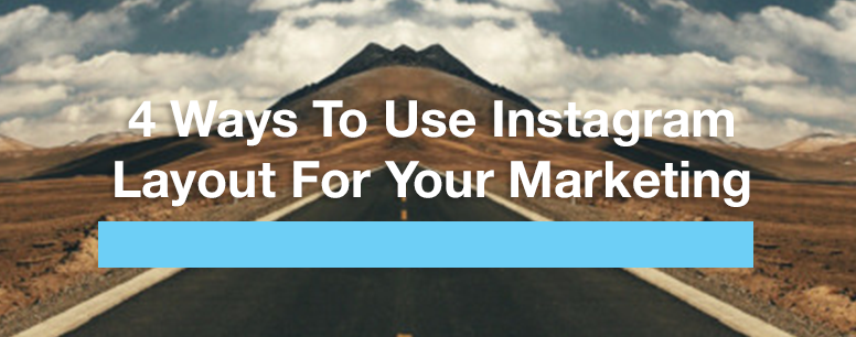 4 Ways to use Instagram’s Layout for marketing